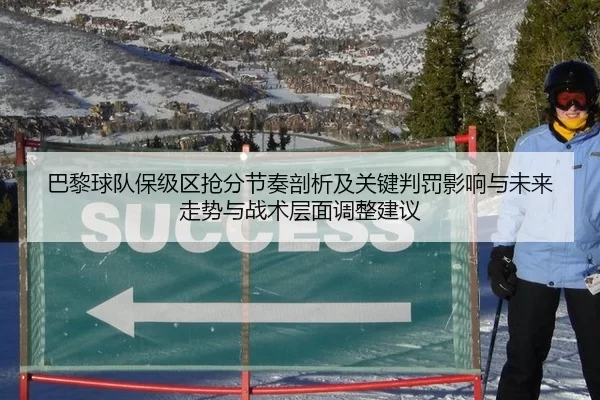 巴黎球队保级区抢分节奏剖析及关键判罚影响与未来走势与战术层面调整建议