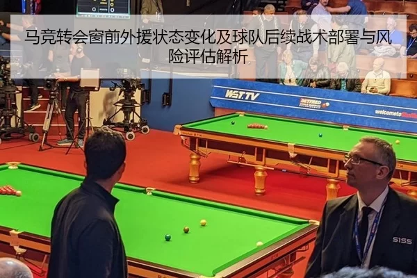 马竞转会窗前外援状态变化及球队后续战术部署与风险评估解析